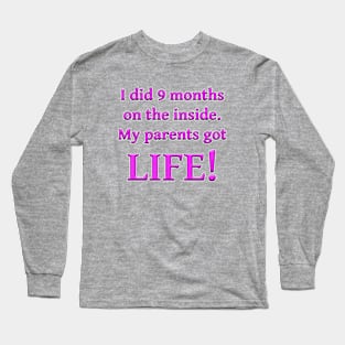 I Did Nine Months On The Inside, My Parents Got Life! Long Sleeve T-Shirt